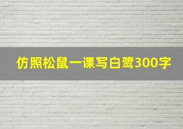 仿照松鼠一课写白鹭300字