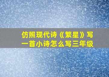 仿照现代诗《繁星》写一首小诗怎么写三年级