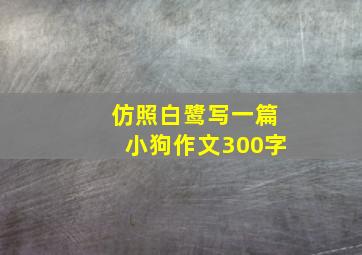 仿照白鹭写一篇小狗作文300字