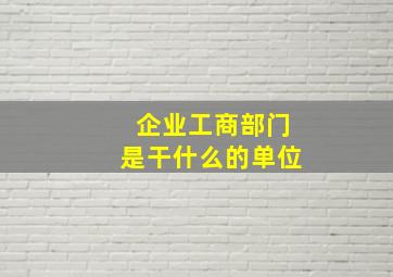 企业工商部门是干什么的单位