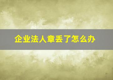 企业法人章丢了怎么办