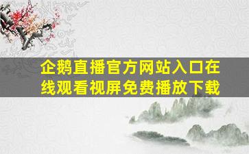 企鹅直播官方网站入口在线观看视屏免费播放下载