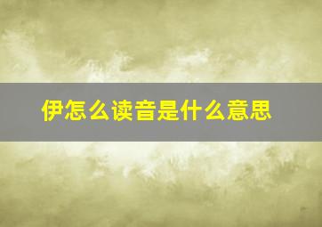 伊怎么读音是什么意思