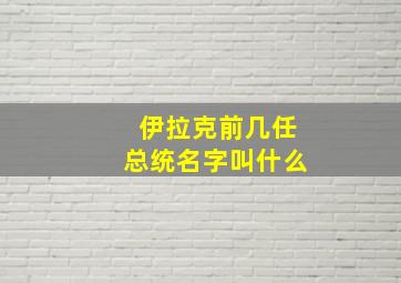 伊拉克前几任总统名字叫什么