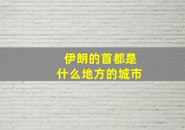 伊朗的首都是什么地方的城市