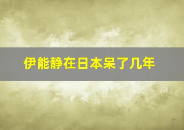 伊能静在日本呆了几年