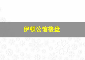 伊顿公馆楼盘