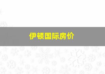 伊顿国际房价