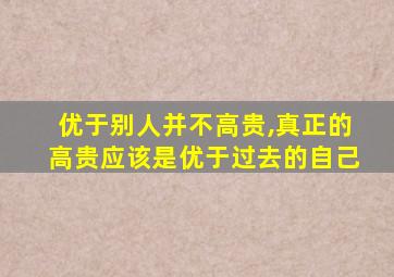 优于别人并不高贵,真正的高贵应该是优于过去的自己