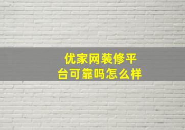 优家网装修平台可靠吗怎么样