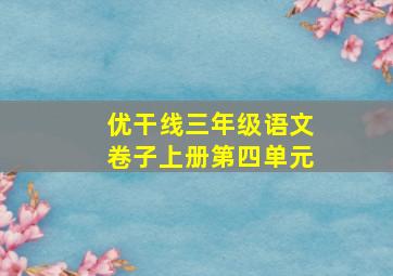 优干线三年级语文卷子上册第四单元