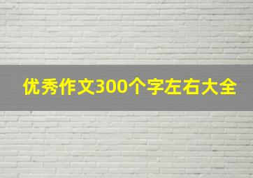 优秀作文300个字左右大全