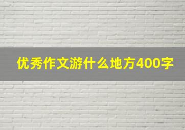 优秀作文游什么地方400字