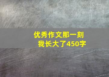 优秀作文那一刻我长大了450字