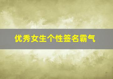 优秀女生个性签名霸气