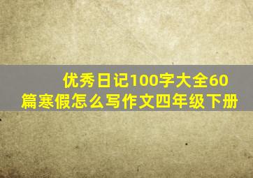 优秀日记100字大全60篇寒假怎么写作文四年级下册