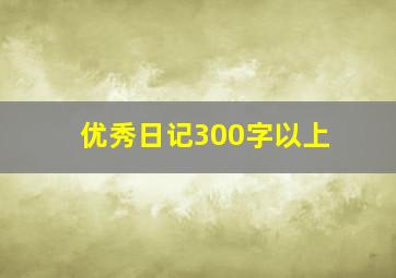 优秀日记300字以上