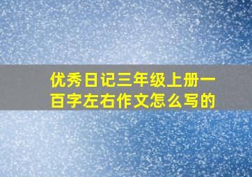 优秀日记三年级上册一百字左右作文怎么写的