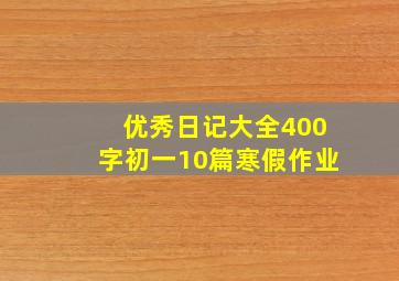 优秀日记大全400字初一10篇寒假作业