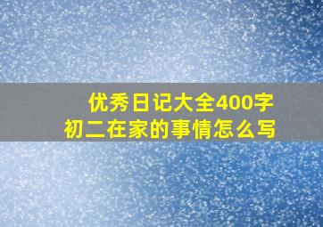 优秀日记大全400字初二在家的事情怎么写