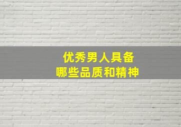 优秀男人具备哪些品质和精神