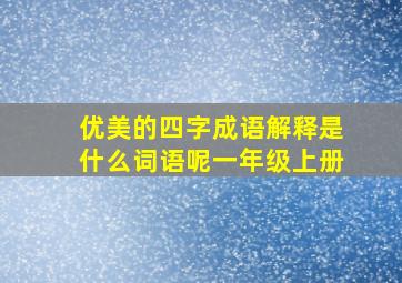 优美的四字成语解释是什么词语呢一年级上册