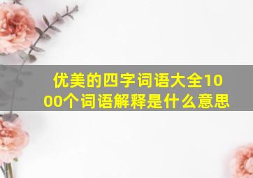 优美的四字词语大全1000个词语解释是什么意思