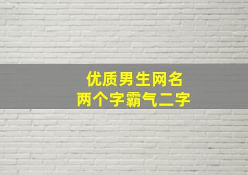 优质男生网名两个字霸气二字