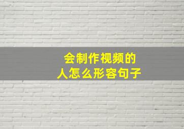 会制作视频的人怎么形容句子