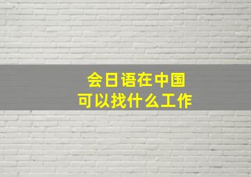 会日语在中国可以找什么工作