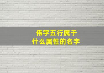 伟字五行属于什么属性的名字