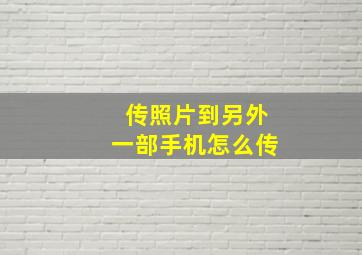 传照片到另外一部手机怎么传