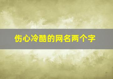 伤心冷酷的网名两个字