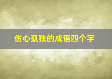 伤心孤独的成语四个字