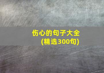 伤心的句子大全(精选300句)