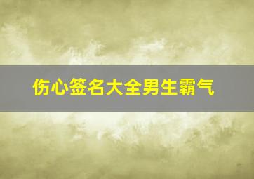 伤心签名大全男生霸气