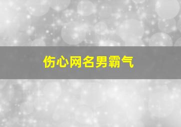 伤心网名男霸气