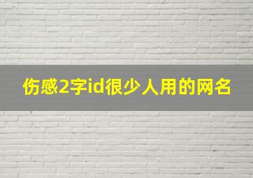 伤感2字id很少人用的网名