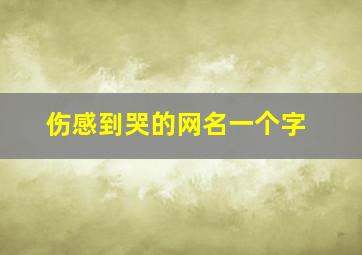 伤感到哭的网名一个字