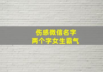 伤感微信名字两个字女生霸气