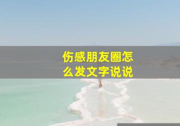 伤感朋友圈怎么发文字说说