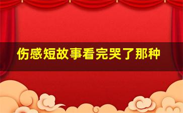 伤感短故事看完哭了那种