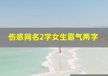 伤感网名2字女生霸气两字