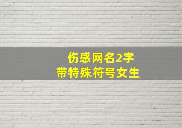 伤感网名2字带特殊符号女生