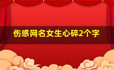 伤感网名女生心碎2个字