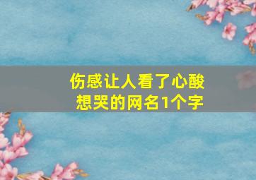 伤感让人看了心酸想哭的网名1个字