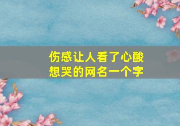 伤感让人看了心酸想哭的网名一个字