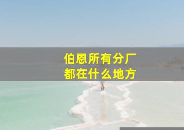 伯恩所有分厂都在什么地方