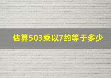 估算503乘以7约等于多少