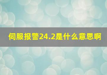 伺服报警24.2是什么意思啊